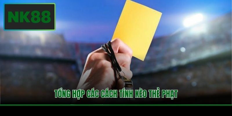 Cách Tính Kèo Thẻ Phạt Chi Tiết Và Chuẩn Xác Tại NK88 2 Tổng hợp các cách tính kèo thẻ phạt