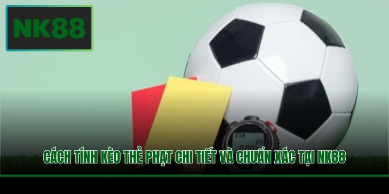 Cách Tính Kèo Thẻ Phạt Chi Tiết Và Chuẩn Xác Tại NK88 4 Một số mẹo mà bạn cần nắm rõ