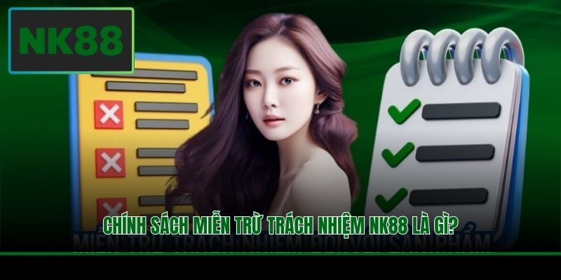 Miễn Trừ Trách Nhiệm NK88 - Cơ Chế Bảo Vệ Quyền Lợi Đôi Bên 1 Chính sách miễn trừ trách nhiệm NK88 là gì?