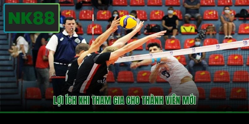 Cá Cược Bóng Chuyền Và Kiến Thức Quan Trọng Tại NK88 4 Lợi ích khi tham gia cho thành viên mới