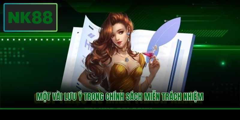 Miễn Trừ Trách Nhiệm NK88 - Cơ Chế Bảo Vệ Quyền Lợi Đôi Bên 3 Một vài lưu ý trong chính sách miễn trách nhiệm