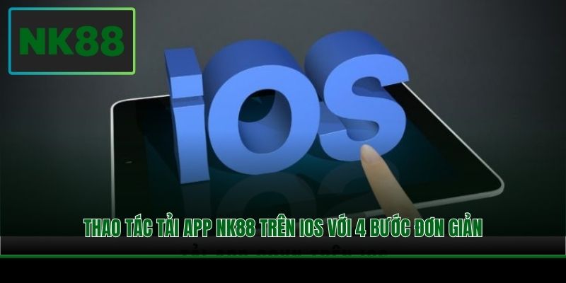 Tải App NK88 - Trải Nghiệm Giải Trí Mượt Mà Không Giật Lag 2 Thao tác tải app NK88 trên iOS với 4 bước đơn giản
